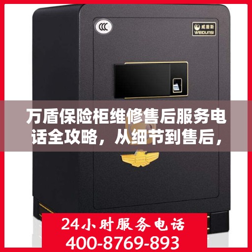 万盾保险柜维修售后服务电话全攻略，从细节到售后，一站式解决您的维修烦恼