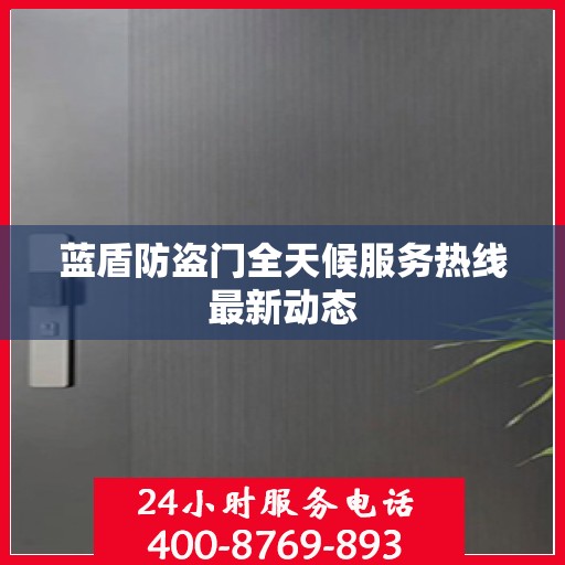 蓝盾防盗门全天候服务热线最新动态