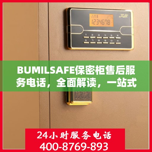 BUMILSAFE保密柜售后服务电话，全面解读，一站式解决您的疑问与需求