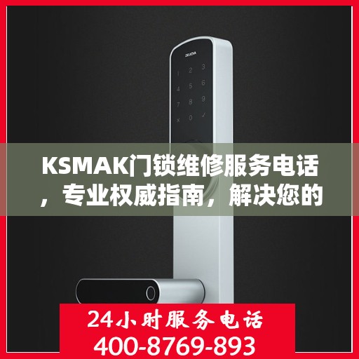 KSMAK门锁维修服务电话，专业权威指南，解决您的门锁问题！