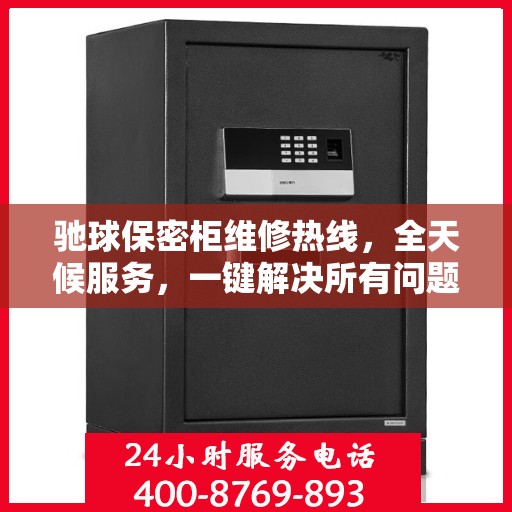 驰球保密柜维修热线，全天候服务，一键解决所有问题