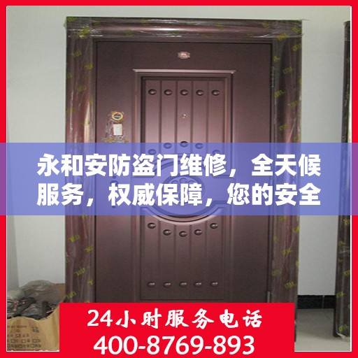 永和安防盗门维修，全天候服务，权威保障，您的安全我们守护