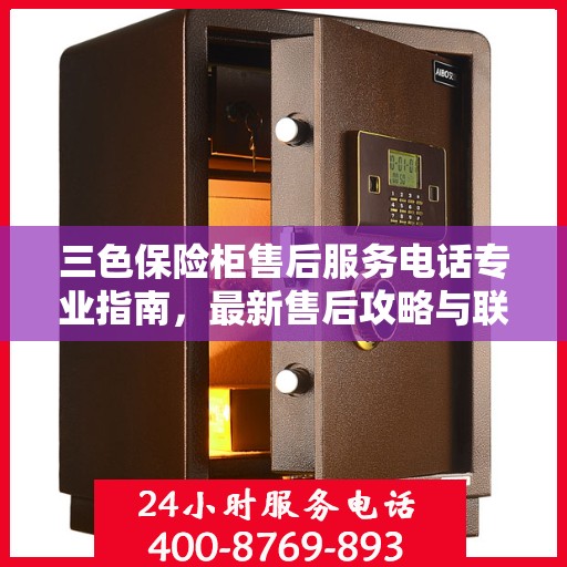 三色保险柜售后服务电话专业指南，最新售后攻略与联系方式
