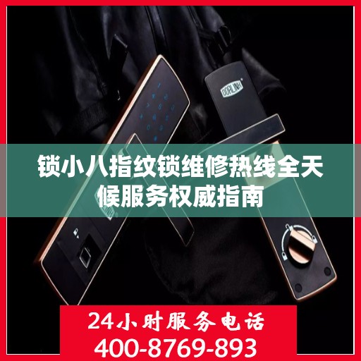 锁小八指纹锁维修热线全天候服务权威指南