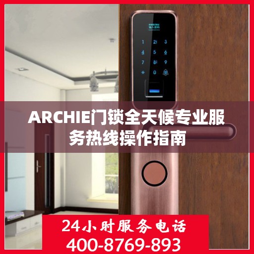ARCHIE门锁全天候专业服务热线操作指南
