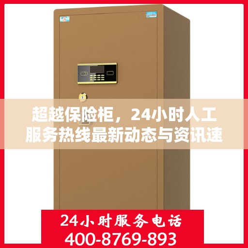 超越保险柜，24小时人工服务热线最新动态与资讯速递