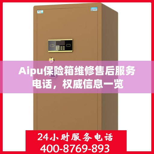 Aipu保险箱维修售后服务电话，权威信息一览