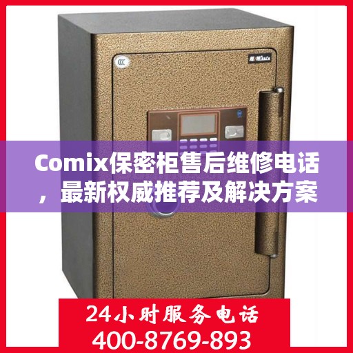 Comix保密柜售后维修电话，最新权威推荐及解决方案