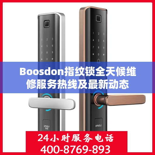 Boosdon指纹锁全天候维修服务热线及最新动态