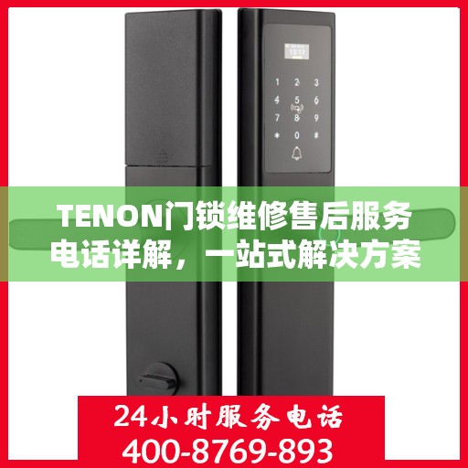 TENON门锁维修售后服务电话详解，一站式解决方案全攻略