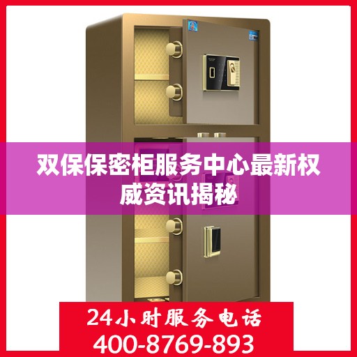双保保密柜服务中心最新权威资讯揭秘