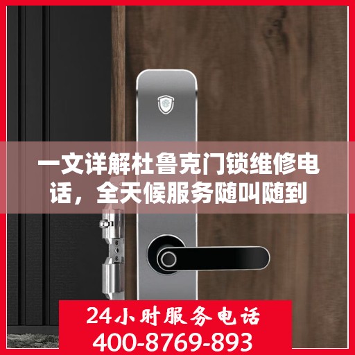 一文详解杜鲁克门锁维修电话，全天候服务随叫随到