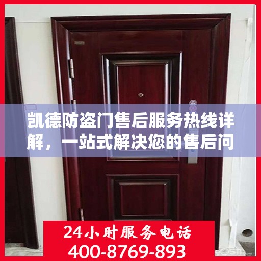 凯德防盗门售后服务热线详解，一站式解决您的售后问题！