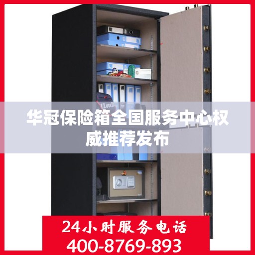 华冠保险箱全国服务中心权威推荐发布