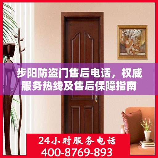 步阳防盗门售后电话，权威服务热线及售后保障指南