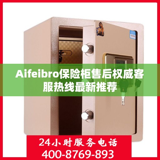 Aifeibro保险柜售后权威客服热线最新推荐
