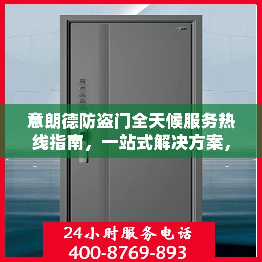 意朗德防盗门全天候服务热线指南，一站式解决方案，贴心守护您的安全门户