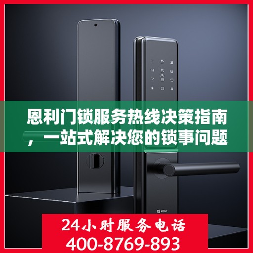 恩利门锁服务热线决策指南，一站式解决您的锁事问题