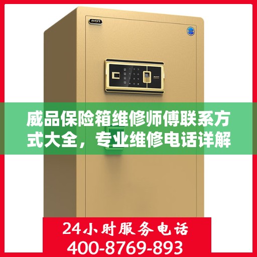 威品保险箱维修师傅联系方式大全，专业维修电话详解攻略