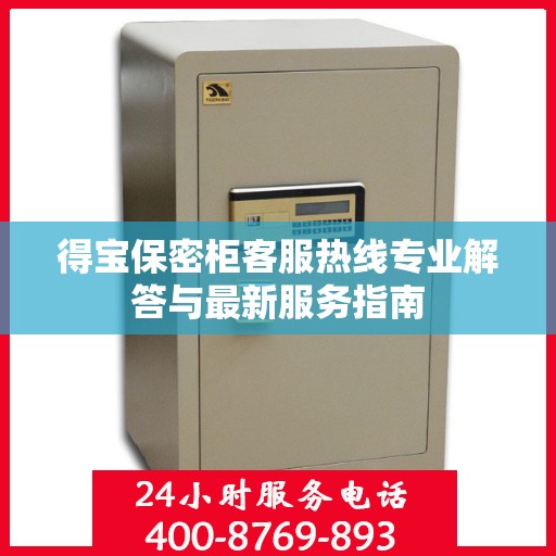 得宝保密柜客服热线专业解答与最新服务指南
