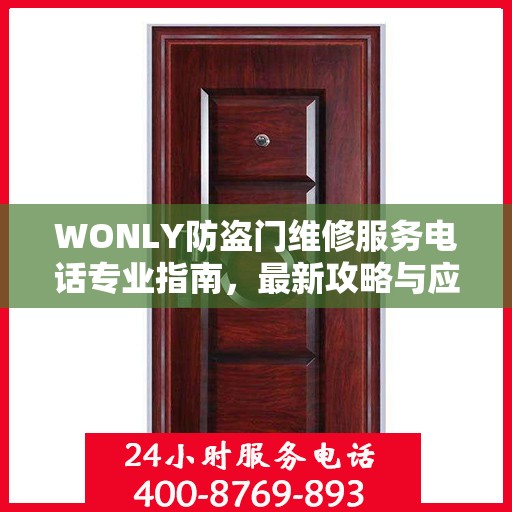 WONLY防盗门维修服务电话专业指南，最新攻略与应急联系方式