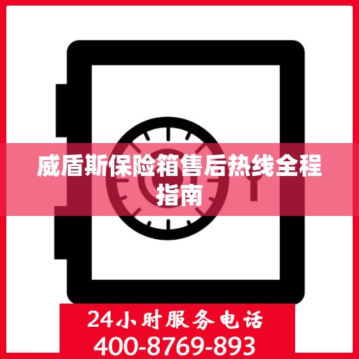 威盾斯保险箱售后热线全程指南