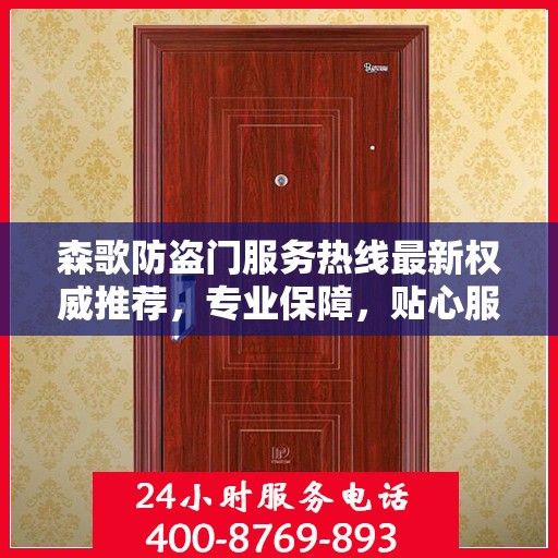 森歌防盗门服务热线最新权威推荐，专业保障，贴心服务就在指尖！