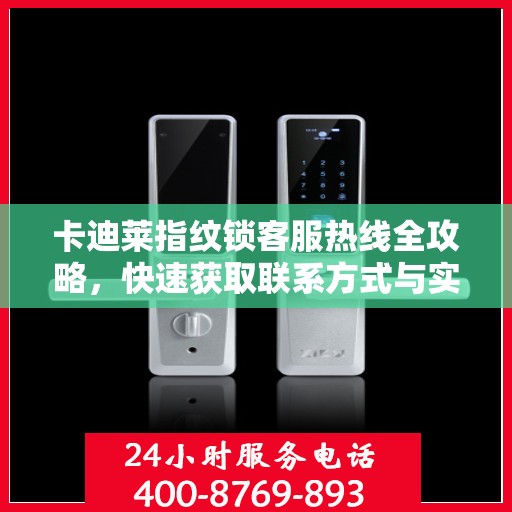 卡迪莱指纹锁客服热线全攻略，快速获取联系方式与实用指南