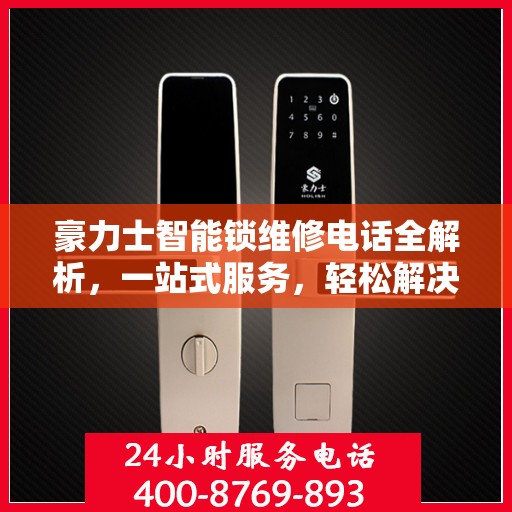 豪力士智能锁维修电话全解析，一站式服务，轻松解决您的维修难题
