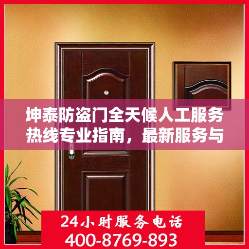 坤泰防盗门全天候人工服务热线专业指南，最新服务与支持攻略