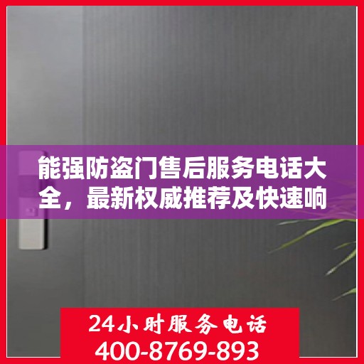 能强防盗门售后服务电话大全，最新权威推荐及快速响应指南