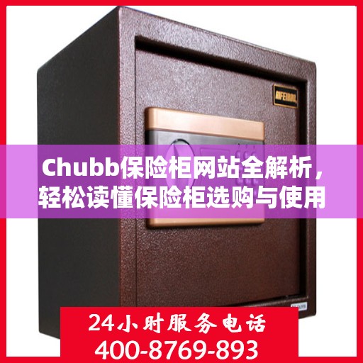 Chubb保险柜网站全解析，轻松读懂保险柜选购与使用指南