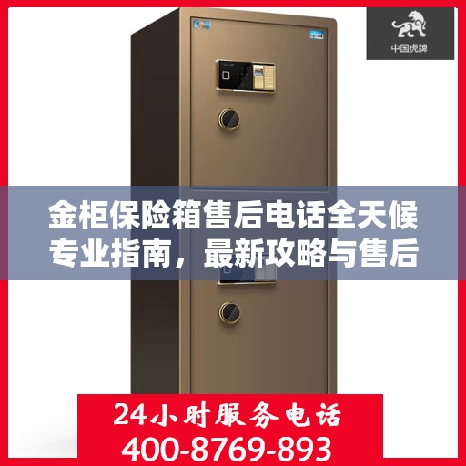 金柜保险箱售后电话全天候专业指南，最新攻略与售后支持