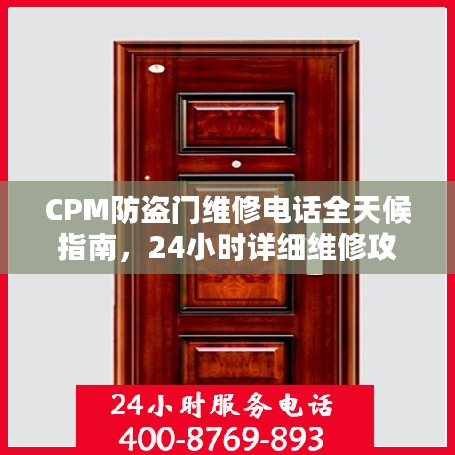 CPM防盗门维修电话全天候指南，24小时详细维修攻略