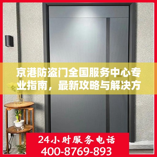 京港防盗门全国服务中心专业指南，最新攻略与解决方案