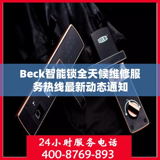 Beck智能锁全天候维修服务热线最新动态通知