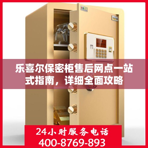 乐喜尔保密柜售后网点一站式指南，详细全面攻略