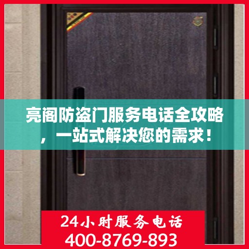 亮阁防盗门服务电话全攻略，一站式解决您的需求！