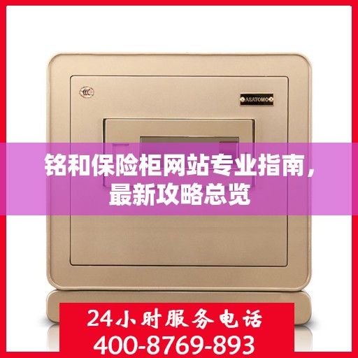 铭和保险柜网站专业指南，最新攻略总览