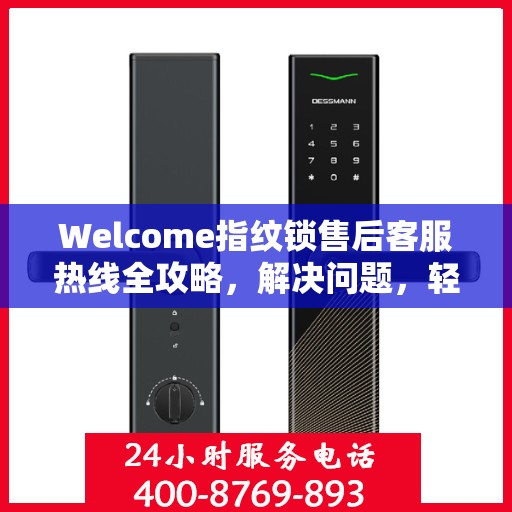 Welcome指纹锁售后客服热线全攻略，解决问题，轻松无忧