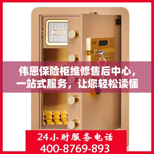 伟恩保险柜维修售后中心，一站式服务，让您轻松读懂保险柜维修全攻略