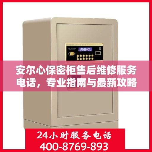 安尔心保密柜售后维修服务电话，专业指南与最新攻略总览