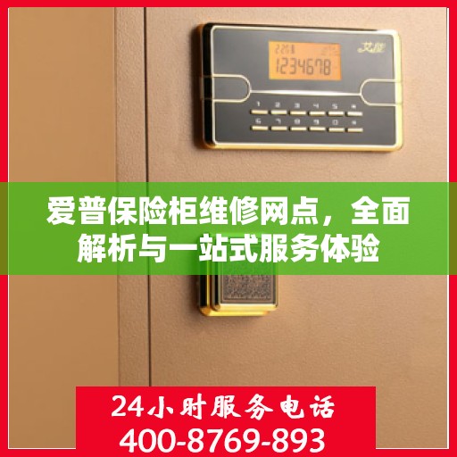 爱普保险柜维修网点，全面解析与一站式服务体验
