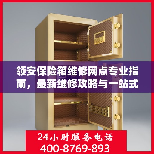 领安保险箱维修网点专业指南，最新维修攻略与一站式服务体验