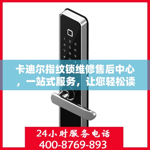 卡迪尔指纹锁维修售后中心，一站式服务，让您轻松读懂所有维修细节