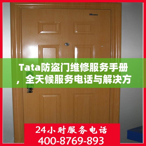 Tata防盗门维修服务手册，全天候服务电话与解决方案