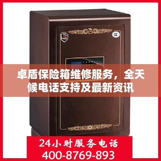卓盾保险箱维修服务，全天候电话支持及最新资讯