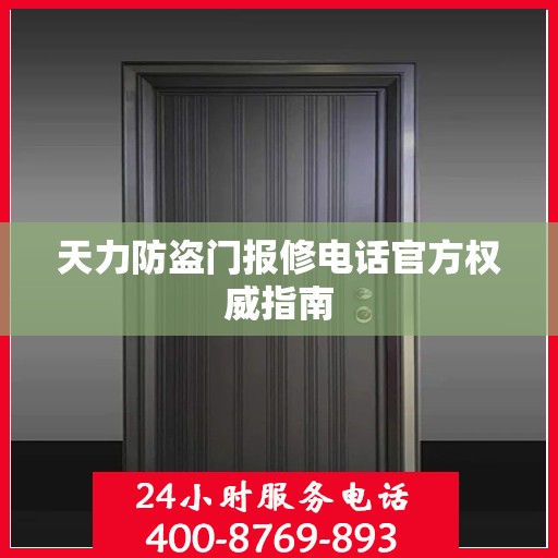 天力防盗门报修电话官方权威指南