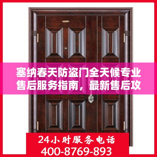 塞纳春天防盗门全天候专业售后服务指南，最新售后攻略解析