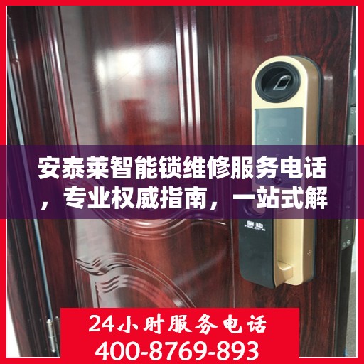 安泰莱智能锁维修服务电话，专业权威指南，一站式解决您的锁具问题